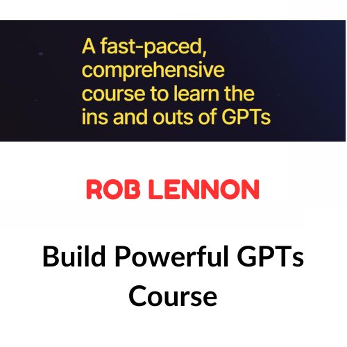 Rob Lennon – Build Powerful GPTs Course 1 Rob Lennon – Build Powerful GPTs Course
