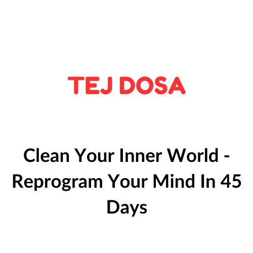 Tej Dosa – Clean Your Inner World- Reprogram Your Mind In 45 Days 1 Tej Dosa – Clean Your Inner World- Reprogram Your Mind In 45 Days