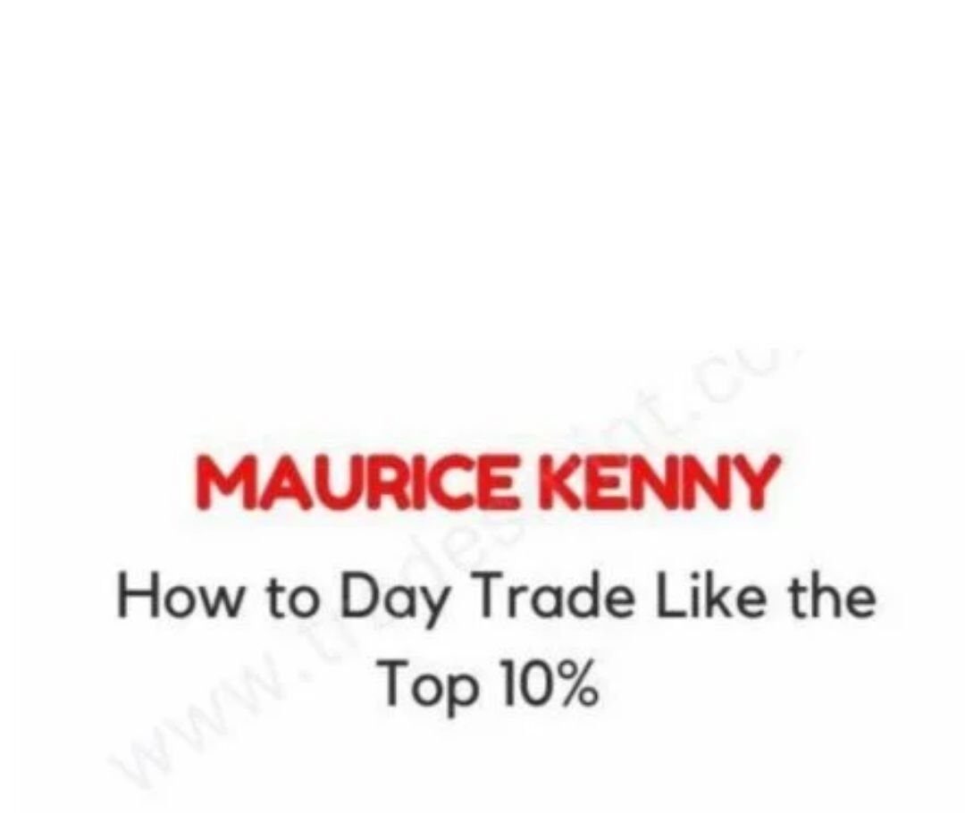 Maurice Kenny - How to Day Trade Like the Top 10% 1 Maurice Kenny - How to Day Trade Like the Top 10%