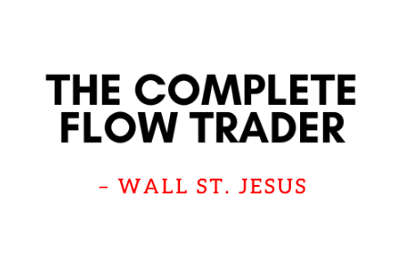 The Complete Flow Trader – Wall St. Jesus 1 The Complete Flow Trader – Wall St. Jesus