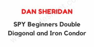 Dan Sheridan – SPY Beginners Double Diagonal and Iron Condor