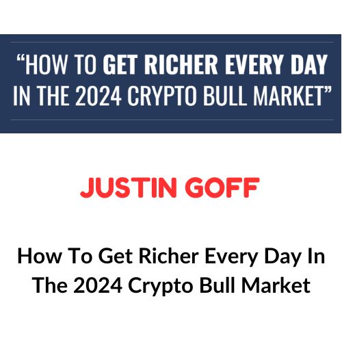 Justin Goff – How To Get Richer Every Day In The 2024 Crypto Bull Market 1 Justin Goff – How To Get Richer Every Day In The 2024 Crypto Bull Market