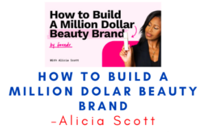 Alicia Scott – How To Build A Million Dolar Beauty Brand