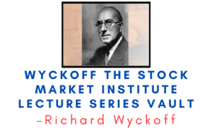 Richard Wyckoff – Wyckoff The Stock Market Institute Lecture Series Vault