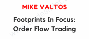 Mike Valtos - Footprints In Focus Order Flow Trading