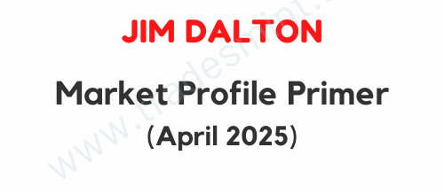 Jim Dalton - Market Profile Primer April 2025 1 Jim Dalton - Market Profile Primer April 2025