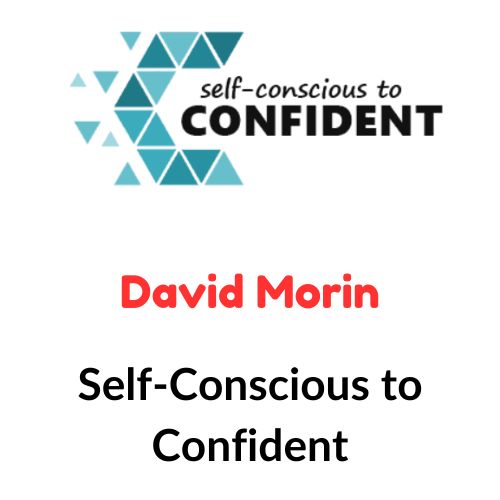 David Morin – Self-Conscious to Confident 1 David Morin – Self-Conscious to Confident